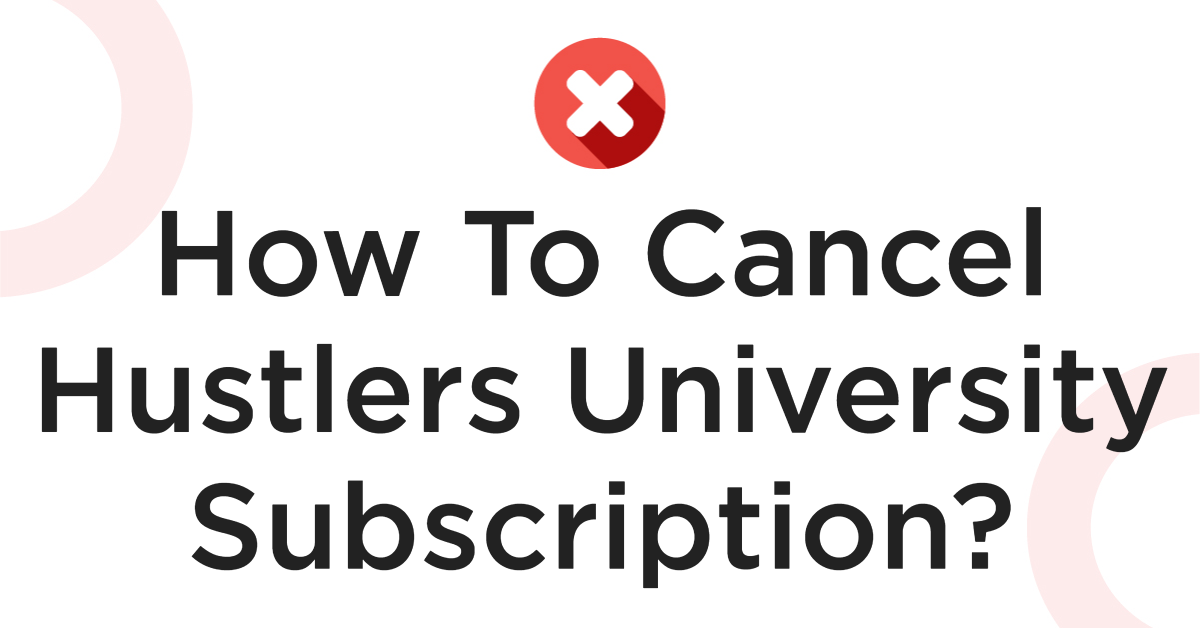 How To Cancel Hustlers University Subscription?