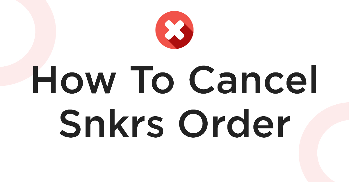 How To Cancel Snkrs Order