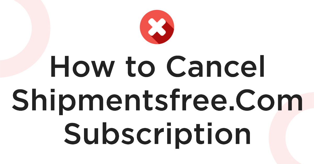 How to Cancel Shipmentsfree.Com Subscription