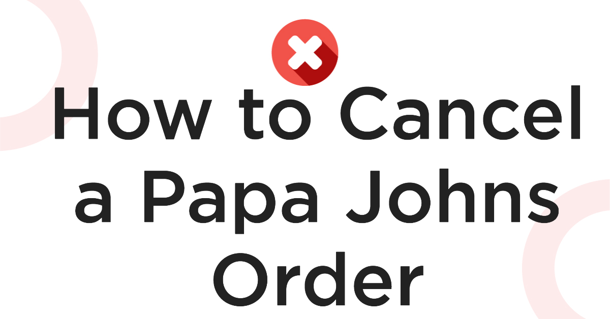How to Cancel a Papa Johns Order